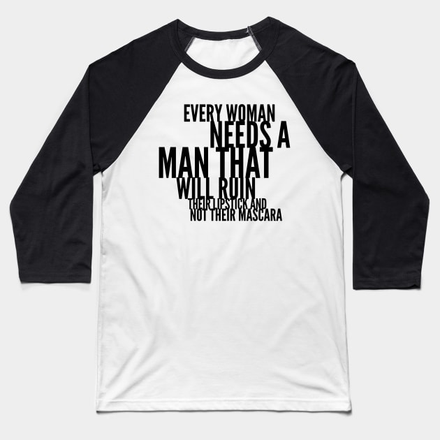 every woman needs a man that will ruin their lipstick and not their mascara Baseball T-Shirt by GMAT